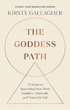The Goddess Path - 13 Steps to Becoming Your Most Intuitive, Authentic and Powerful Self
